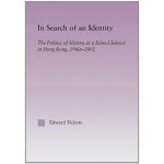 In Search of an Identity: The Politics of History Teaching in Hong Kong, 1960s-2000 East Asia New York, N. Y