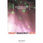 Project Management Nation: Goals for the New and Practicing IT Project Manager - Guidance, Tools, Templates and Techniques that Work