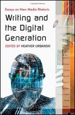 Writing and the Digital Generation: Essays on New Media Rhetoric